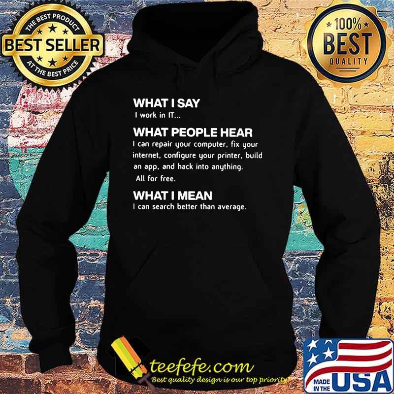 Official Computing What I Say I Work In IT What People Hear What I Mean Shirt Hoodie Official Computing What I Say I Work In IT What People Hear What I Mean Shirt Hoodie
