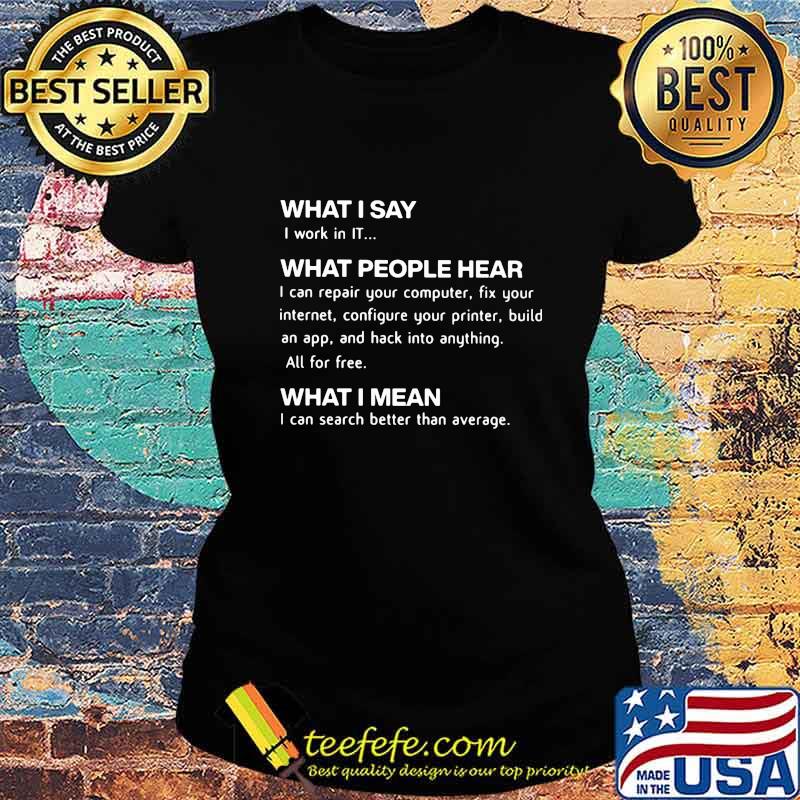 Official Computing What I Say I Work In IT What People Hear What I Mean Shirt Ladies tee Official Computing What I Say I Work In IT What People Hear What I Mean Shirt Ladies tee