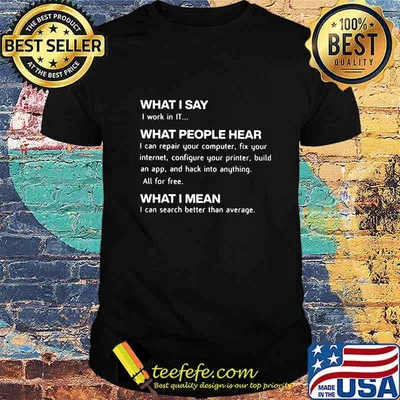 Official Computing What I Say I Work In IT What People Hear What I Mean Shirt