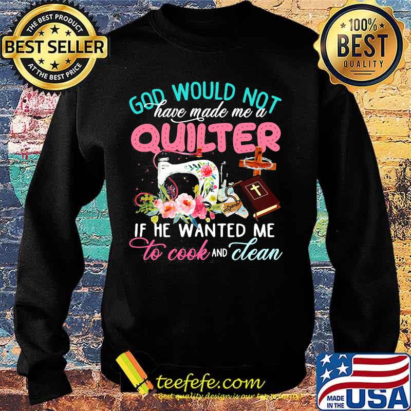 Official God would not have made me a quilter if he wanted me to cook and clean s Sweater Official God would not have made me a quilter if he wanted me to cook and clean s Sweater