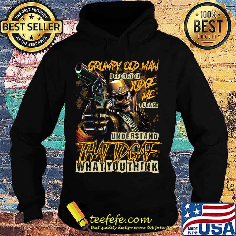 Official Grumpy Old Man Before You Judge Me Please Understand That IDGAF What You Think Shirt Hoodie Official Grumpy Old Man Before You Judge Me Please Understand That IDGAF What You Think Shirt Hoodie