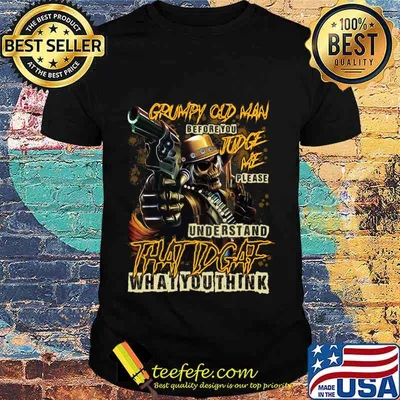 Official Grumpy Old Man Before You Judge Me Please Understand That IDGAF What You Think Shirt