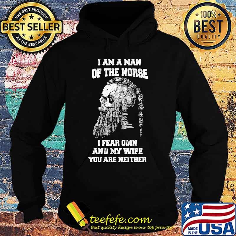 Official I Am A Man Of The Norse I Fear Odin And My Wife You Are Neither Shirt Hoodie Official I Am A Man Of The Norse I Fear Odin And My Wife You Are Neither Shirt Hoodie