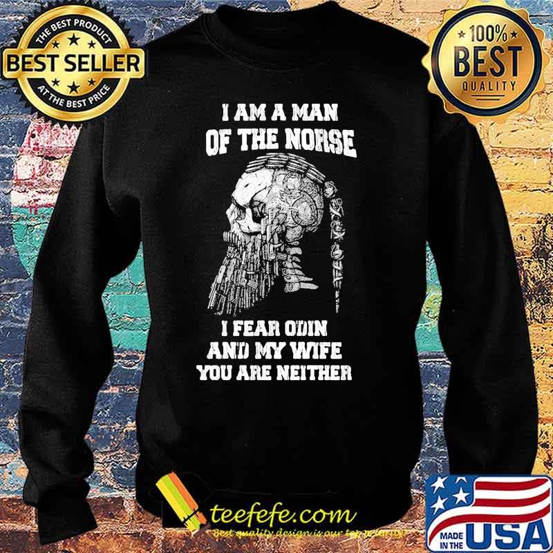 Official I Am A Man Of The Norse I Fear Odin And My Wife You Are Neither Shirt Sweater Official I Am A Man Of The Norse I Fear Odin And My Wife You Are Neither Shirt Sweater