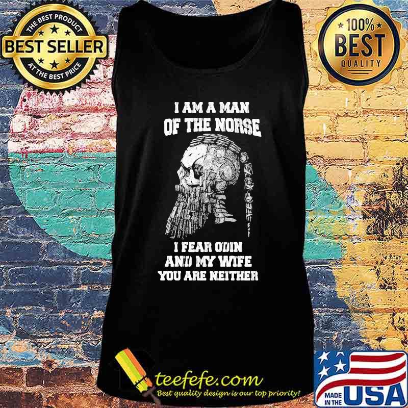 Official I Am A Man Of The Norse I Fear Odin And My Wife You Are Neither Shirt Tank top Official I Am A Man Of The Norse I Fear Odin And My Wife You Are Neither Shirt Tank top