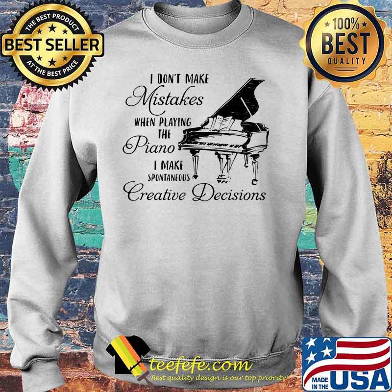 Official I don't make mistakes when playing the piano i make spontaneous creative decisions s Sweater Official I don't make mistakes when playing the piano i make spontaneous creative decisions s Sweater