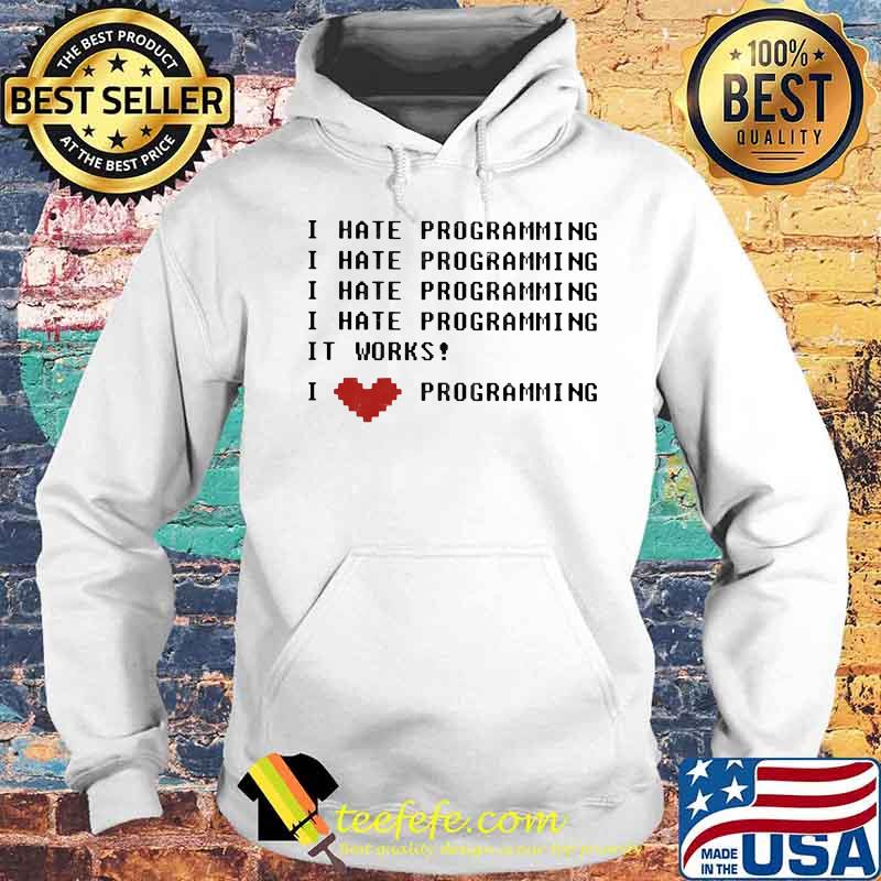 Official I Hate Programming It Works I Love Programming Shirt Hoodie Official I Hate Programming It Works I Love Programming Shirt Hoodie