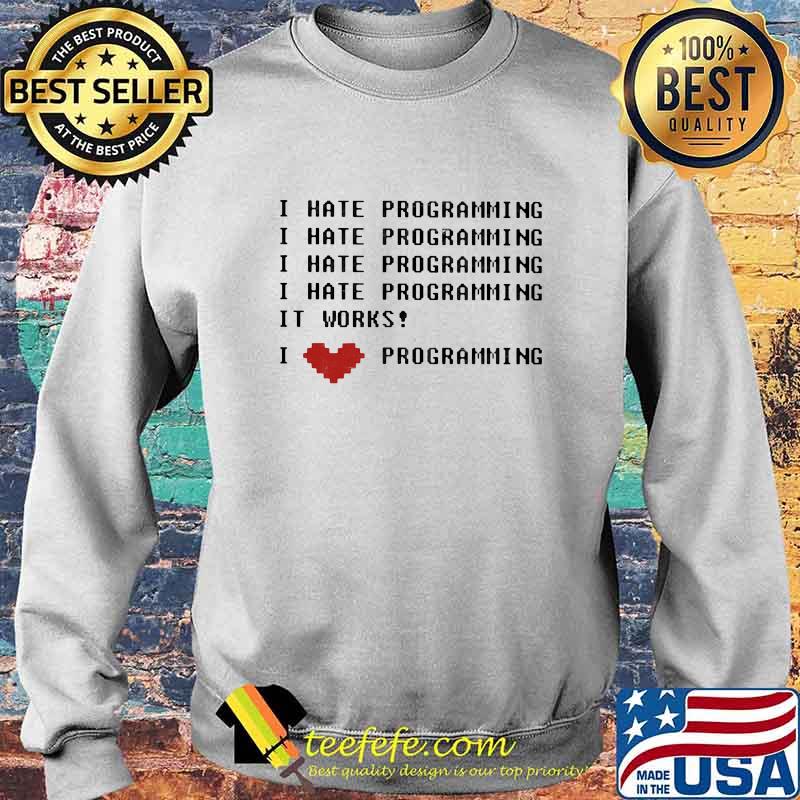 Official I Hate Programming It Works I Love Programming Shirt Sweater Official I Hate Programming It Works I Love Programming Shirt Sweater