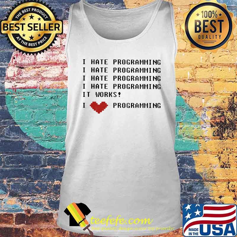 Official I Hate Programming It Works I Love Programming Shirt Tank top Official I Hate Programming It Works I Love Programming Shirt Tank top