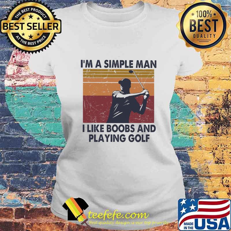 Official I'm A Simple Man I Like Boobs And Playing Golf Vintage Retro Shirt Laides tee Official I'm A Simple Man I Like Boobs And Playing Golf Vintage Retro Shirt Laides tee