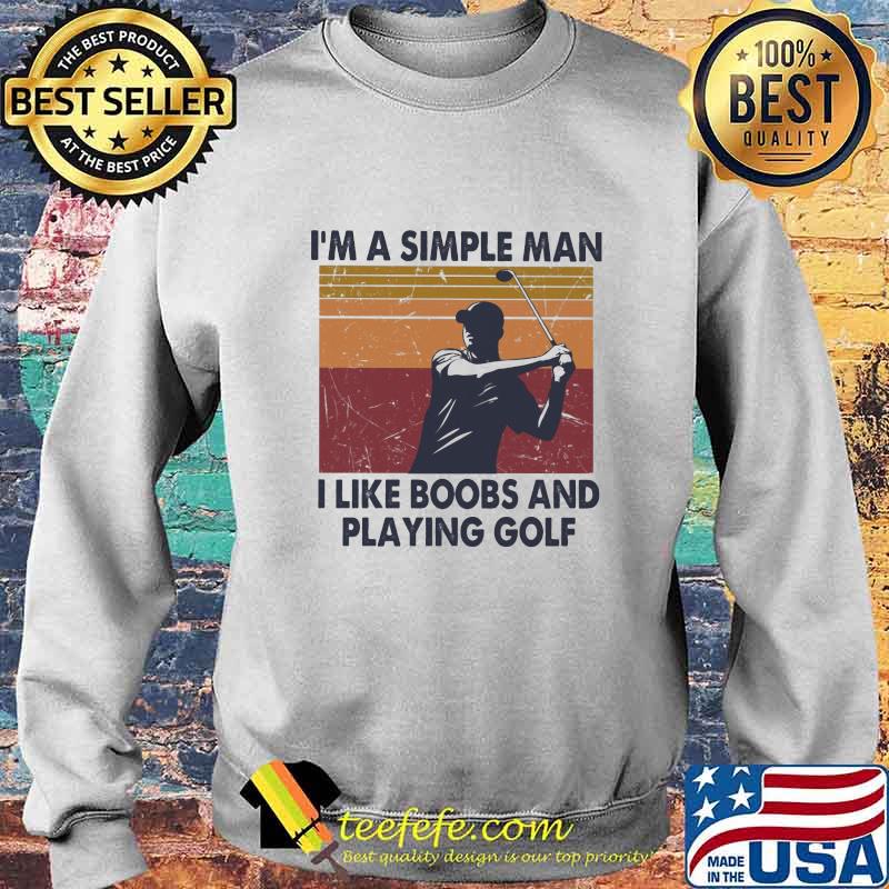 Official I'm A Simple Man I Like Boobs And Playing Golf Vintage Retro Shirt Sweater Official I'm A Simple Man I Like Boobs And Playing Golf Vintage Retro Shirt Sweater