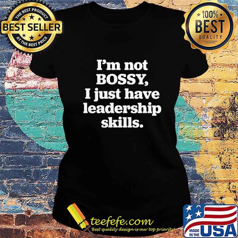 Official I'm Not Bossy I Just Have Leadership Skills Shirt Ladies tee Official I'm Not Bossy I Just Have Leadership Skills Shirt Ladies tee