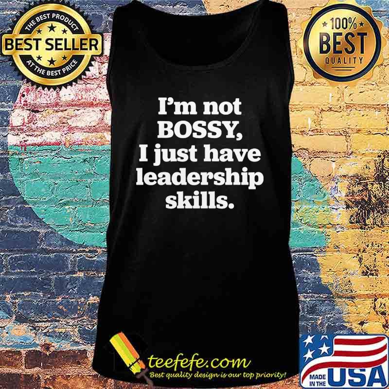 Official I'm Not Bossy I Just Have Leadership Skills Shirt Tank top Official I'm Not Bossy I Just Have Leadership Skills Shirt Tank top