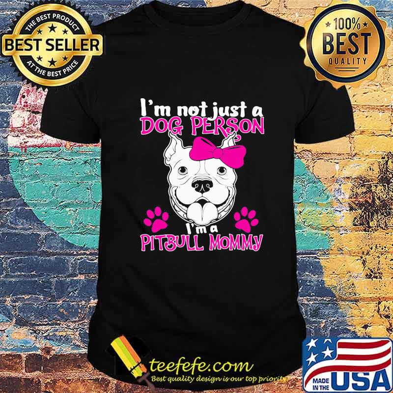 Official I'm Not Just A Dog Person I'm A Pitbull Mommy Shirt