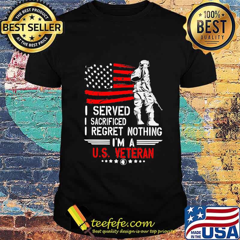 Official I Served I Sacrificed I Regret Nothing I'm A Us Veteran american Flag Independence Day Shirt