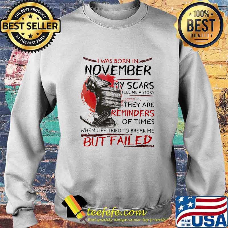 Official I Was Born In November My Scars Tell Me A Story They Are Reminders Of Times When Life Tried To Break Me But Failed Shirt Sweater Official I Was Born In November My Scars Tell Me A Story They Are Reminders Of Times When Life Tried To Break Me But Failed Shirt Sweater