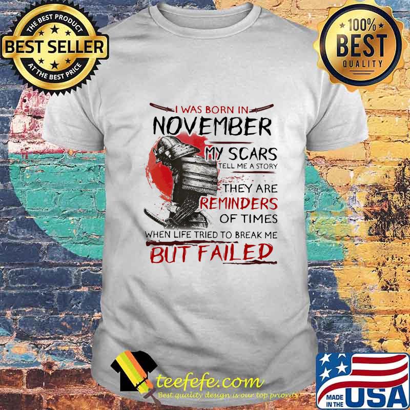 Official I Was Born In November My Scars Tell Me A Story They Are Reminders Of Times When Life Tried To Break Me But Failed Shirt Official I Was Born In November My Scars Tell Me A Story They Are Reminders Of Times When Life Tried To Break Me But Failed Shirt