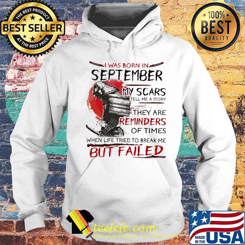 Official I Was Born In September My Scars Tell Me A Story They Are Reminders Of Times When Life Tried To Break Me But Failed Shirt Hoodie Official I Was Born In September My Scars Tell Me A Story They Are Reminders Of Times When Life Tried To Break Me But Failed Shirt Hoodie