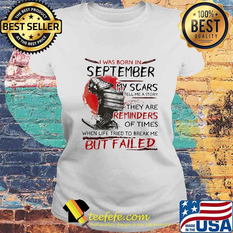 Official I Was Born In September My Scars Tell Me A Story They Are Reminders Of Times When Life Tried To Break Me But Failed Shirt Laides tee Official I Was Born In September My Scars Tell Me A Story They Are Reminders Of Times When Life Tried To Break Me But Failed Shirt Laides tee
