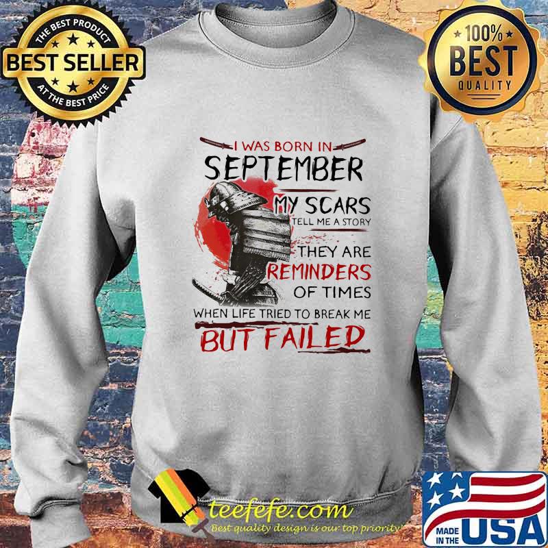 Official I Was Born In September My Scars Tell Me A Story They Are Reminders Of Times When Life Tried To Break Me But Failed Shirt Sweater Official I Was Born In September My Scars Tell Me A Story They Are Reminders Of Times When Life Tried To Break Me But Failed Shirt Sweater