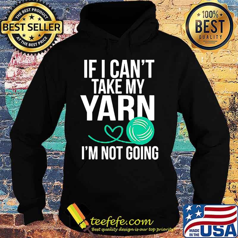Official If i can't take my yarn i'm not going s Hoodie Official If i can't take my yarn i'm not going s Hoodie