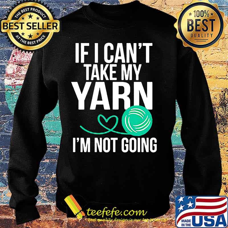 Official If i can't take my yarn i'm not going s Sweater Official If i can't take my yarn i'm not going s Sweater