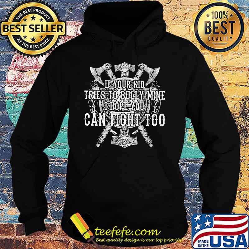 Official If Your Kid Tries To Bully Mine I Hope You Can Fight Too Shirt Hoodie Official If Your Kid Tries To Bully Mine I Hope You Can Fight Too Shirt Hoodie