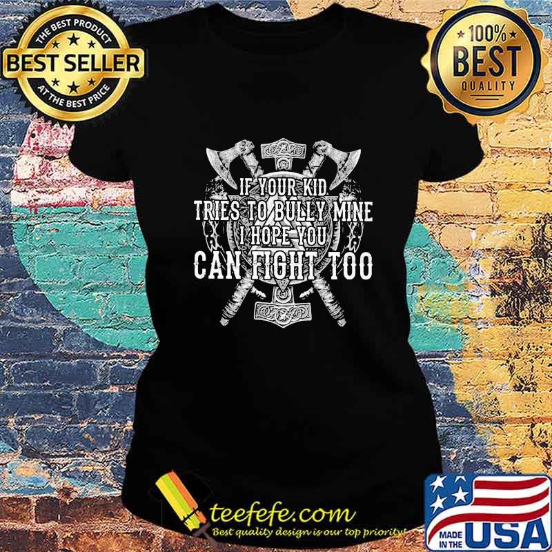 Official If Your Kid Tries To Bully Mine I Hope You Can Fight Too Shirt Ladies tee Official If Your Kid Tries To Bully Mine I Hope You Can Fight Too Shirt Ladies tee