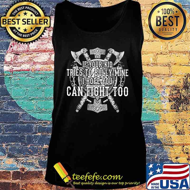 Official If Your Kid Tries To Bully Mine I Hope You Can Fight Too Shirt Tank top Official If Your Kid Tries To Bully Mine I Hope You Can Fight Too Shirt Tank top