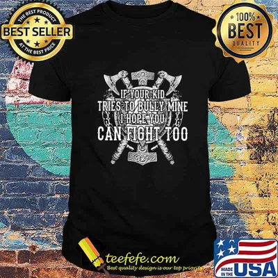 Official If Your Kid Tries To Bully Mine I Hope You Can Fight Too Shirt