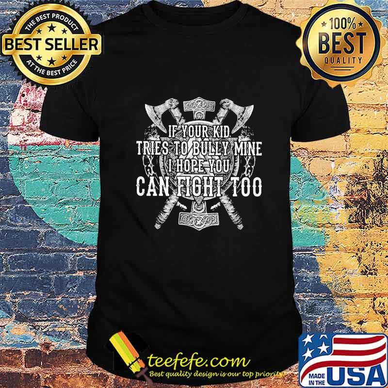 Official If Your Kid Tries To Bully Mine I Hope You Can Fight Too Shirt