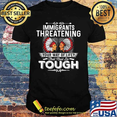 Official Immigrants threatening your way of life that must be tough shirt