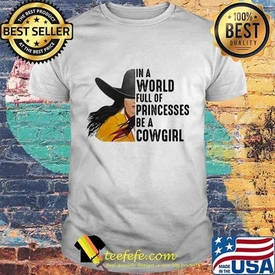 Official In A World Full Of Princesses Be A Cowgirl Shirt