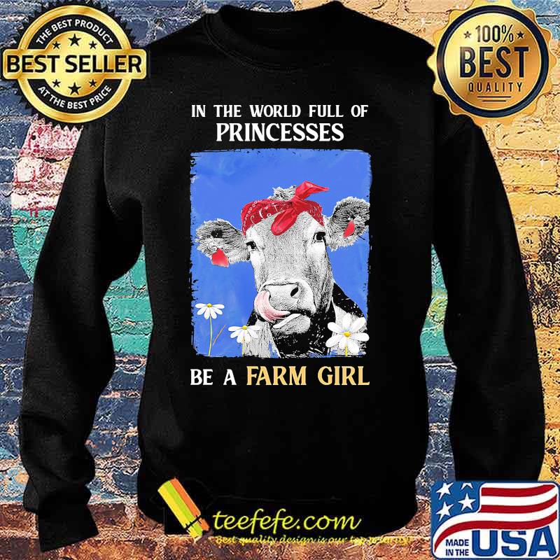 Official In The World Full Of Princesses Be A Farm Girl Cow Shirt Sweater Official In The World Full Of Princesses Be A Farm Girl Cow Shirt Sweater