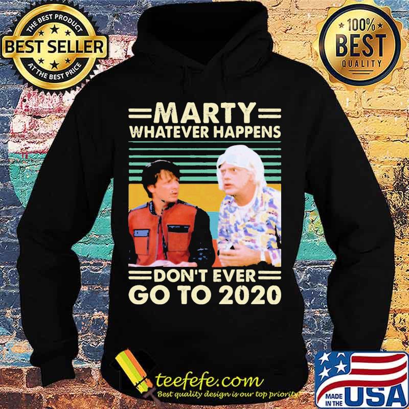 Official Marty Whatever Happens Don’t Ever Go To 2020 Vintage Retro Shirt Hoodie Official Marty Whatever Happens Don’t Ever Go To 2020 Vintage Retro Shirt Hoodie