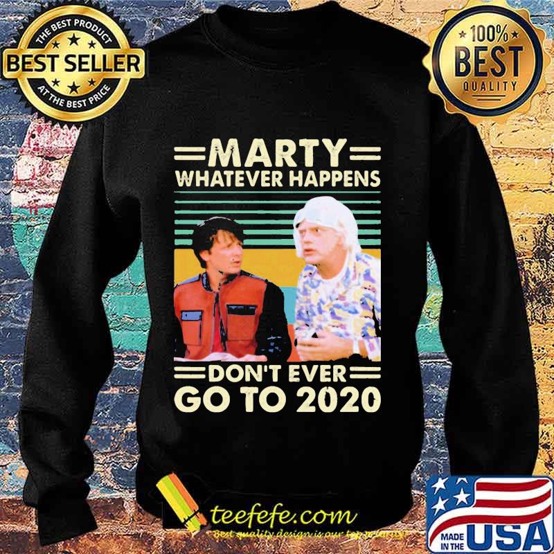 Official Marty Whatever Happens Don’t Ever Go To 2020 Vintage Retro Shirt Sweater Official Marty Whatever Happens Don’t Ever Go To 2020 Vintage Retro Shirt Sweater