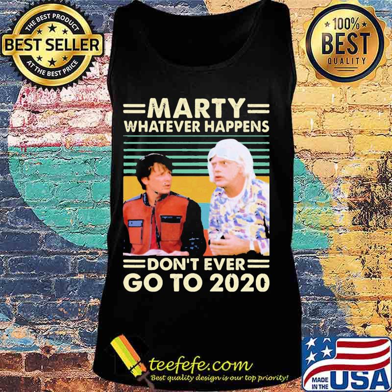 Official Marty Whatever Happens Don’t Ever Go To 2020 Vintage Retro Shirt Tank top Official Marty Whatever Happens Don’t Ever Go To 2020 Vintage Retro Shirt Tank top