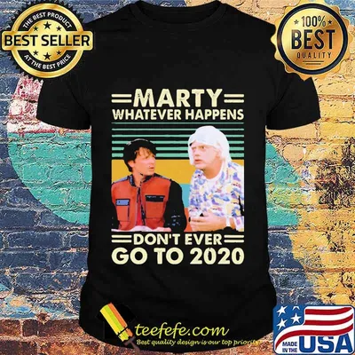 Official Marty Whatever Happens Don’t Ever Go To 2020 Vintage Retro Shirt