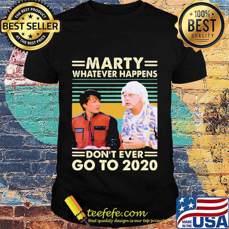 Official Marty Whatever Happens Don’t Ever Go To 2020 Vintage Retro Shirt Official Marty Whatever Happens Don’t Ever Go To 2020 Vintage Retro Shirt