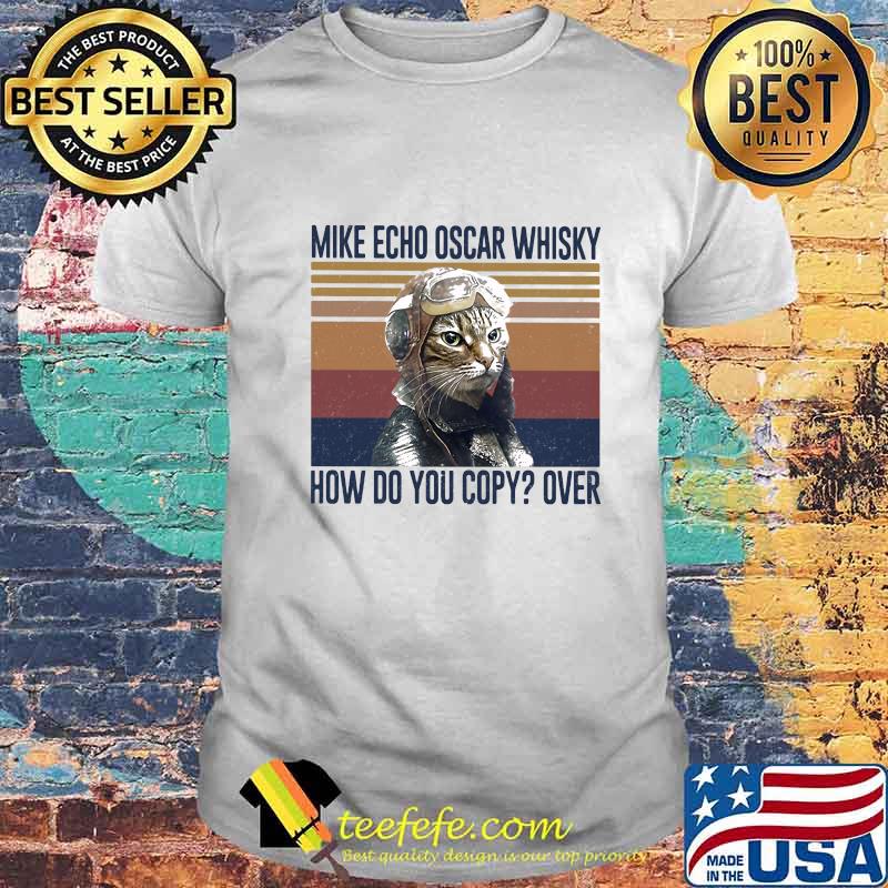 Official Mike Echo Oscar Whisky How Do You Copy Over Cat Vintage Retro Shirt Official Mike Echo Oscar Whisky How Do You Copy Over Cat Vintage Retro Shirt