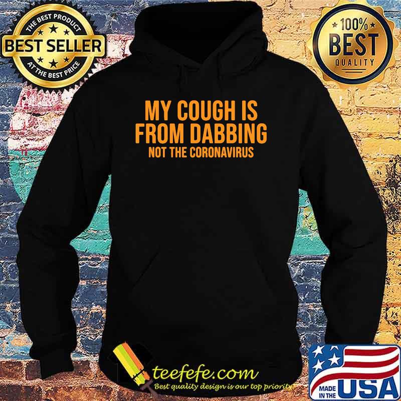 Official My Cough Is From Dabbing Not The Coronavirus Shirt Hoodie Official My Cough Is From Dabbing Not The Coronavirus Shirt Hoodie