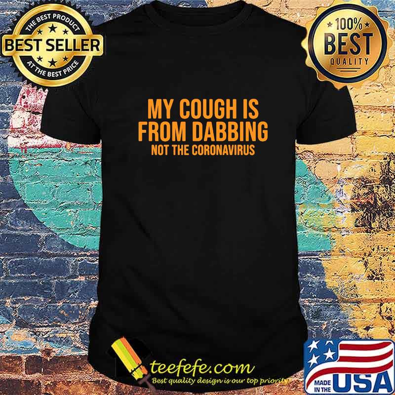 Official My Cough Is From Dabbing Not The Coronavirus Shirt
