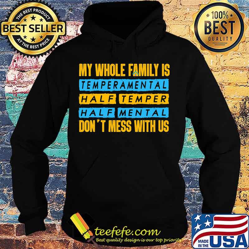 Official My Whole Family Is Temperamental Half Temper Half Mental Don't Mess With Us Shirt Hoodie Official My Whole Family Is Temperamental Half Temper Half Mental Don't Mess With Us Shirt Hoodie