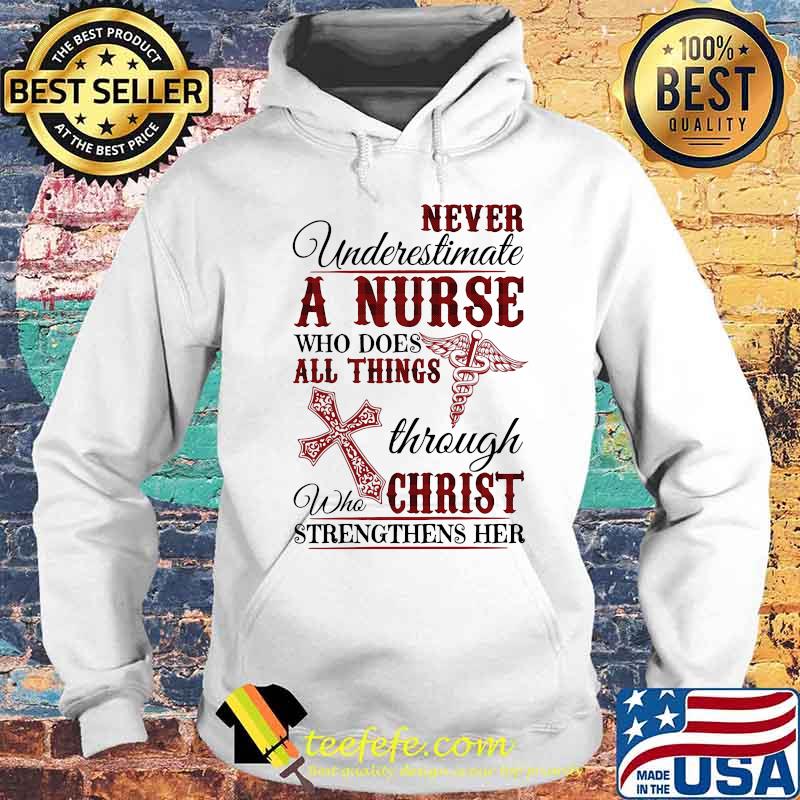 Official Never Underestimate A Nurse Who Does All Things Through Who Christ Strengthens Her Shirt Hoodie Official Never Underestimate A Nurse Who Does All Things Through Who Christ Strengthens Her Shirt Hoodie