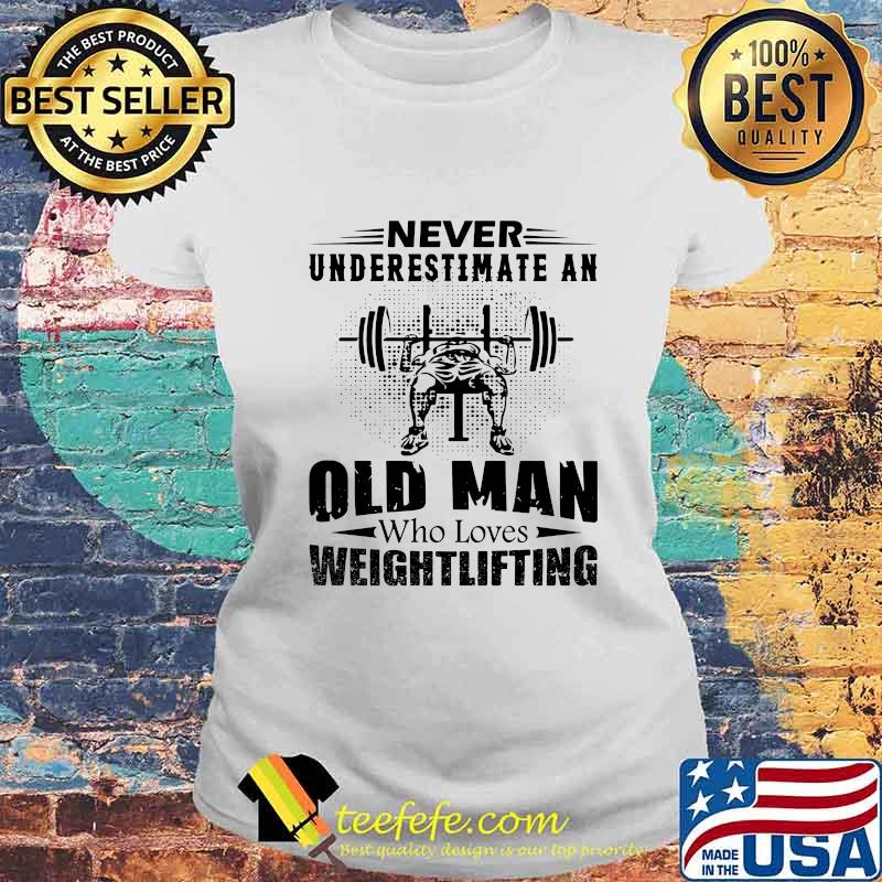 Official Never Underestimate An Old Man Who Loves Weightlifting Shirt Laides tee Official Never Underestimate An Old Man Who Loves Weightlifting Shirt Laides tee