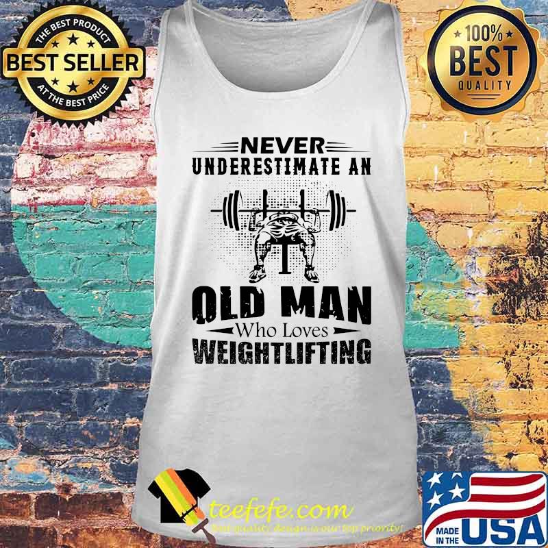 Official Never Underestimate An Old Man Who Loves Weightlifting Shirt Tank top Official Never Underestimate An Old Man Who Loves Weightlifting Shirt Tank top