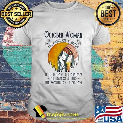 Official October Woman The Soul Of A Witch The Fire Of A Lioness The Heart Of A Hippie The Mouth Of A Sailor Shirt