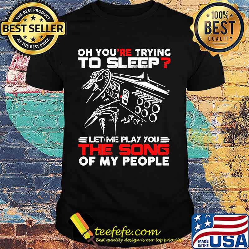 Official Oh you're trying to sleep let me play you the song of my people shirt (1)