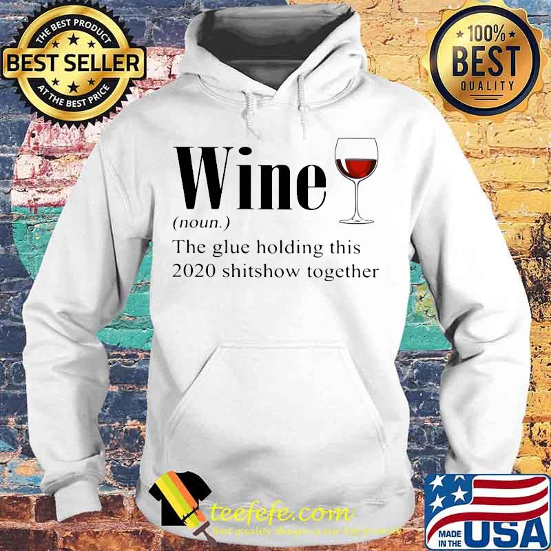 Official Red Wine The Glue Holding This 2020 Shitshow Together Shirt Hoodie Official Red Wine The Glue Holding This 2020 Shitshow Together Shirt Hoodie
