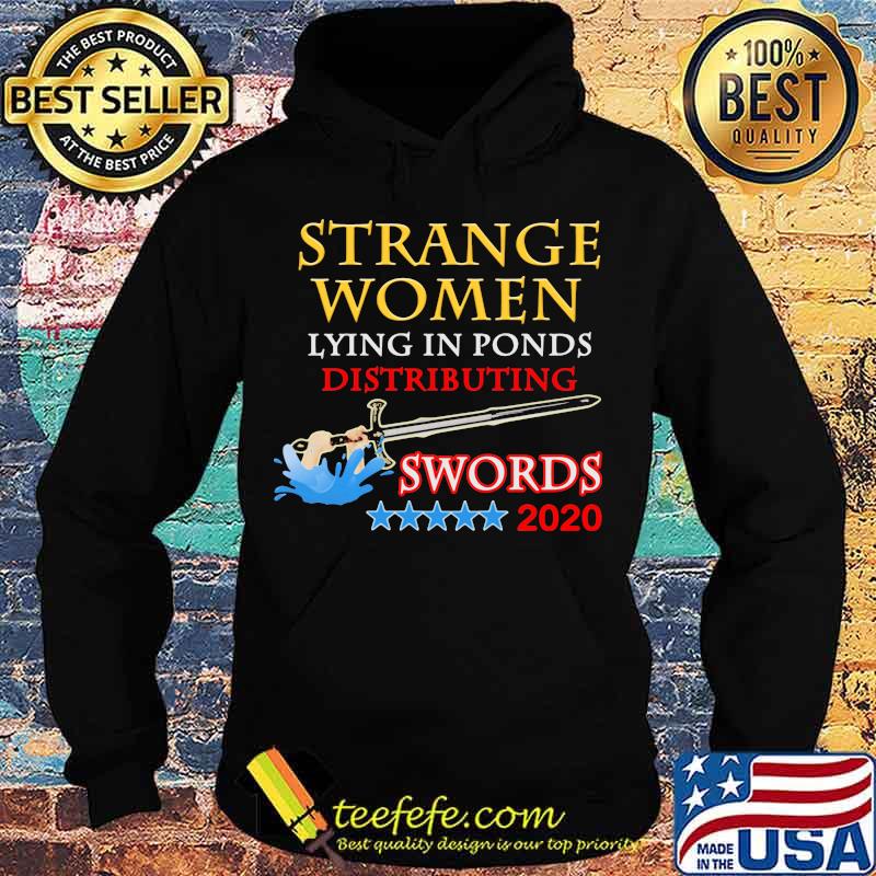 Official Strange Women Lying In Ponds Distributing Swords 2020 Shirt Hoodie Official Strange Women Lying In Ponds Distributing Swords 2020 Shirt Hoodie